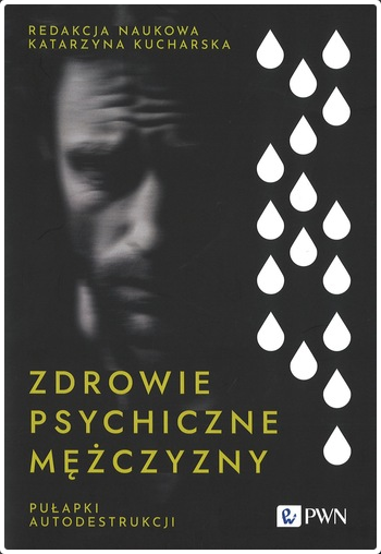 Zdrowie psychiczne mężczyzny : pułapki autodestrukcji