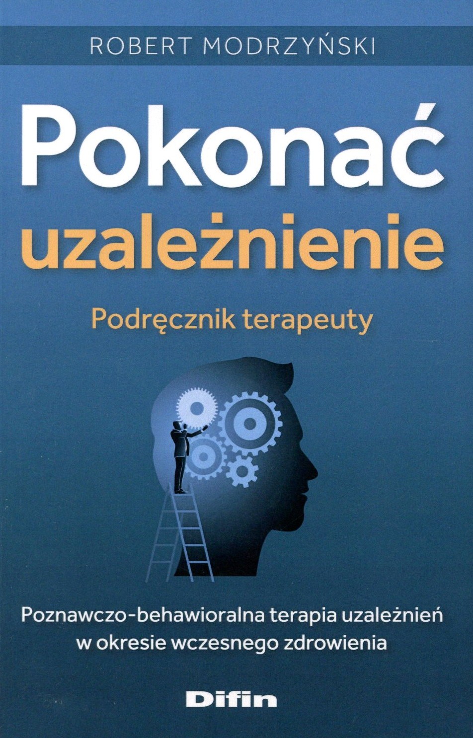 Pokonać uzależnienie. Podręcznik terapeuty