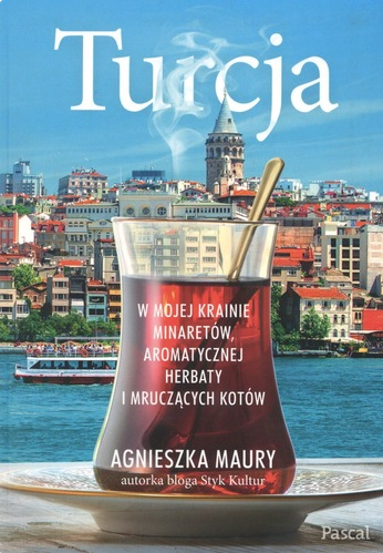Turcja : w mojej krainie minaretów, aromatycznej herbaty i …